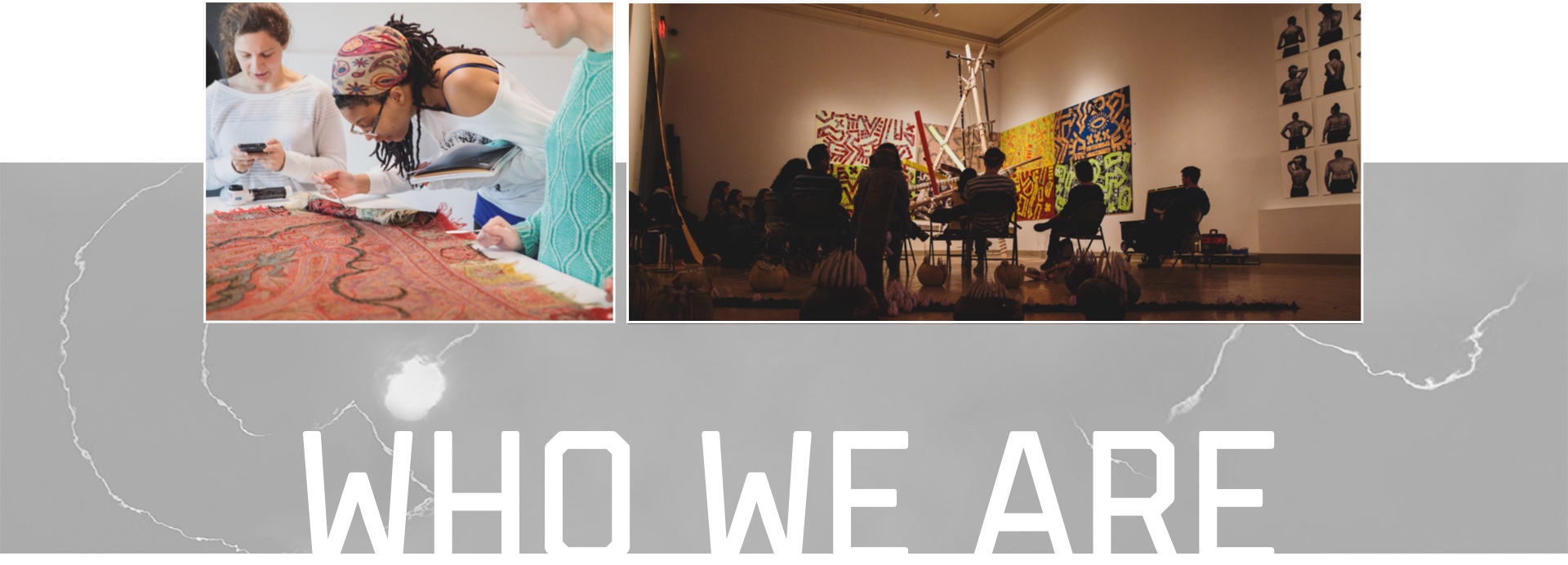 Who We Are; two students working on a textile; students looking at exhibit